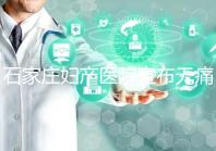 石家莊婦產(chǎn)醫(yī)院宣布無(wú)痛轉(zhuǎn)剖腹產(chǎn)費(fèi)用，附2024價(jià)格表