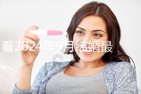 看2024年9月結婚最吉利的日子,好看嗎?