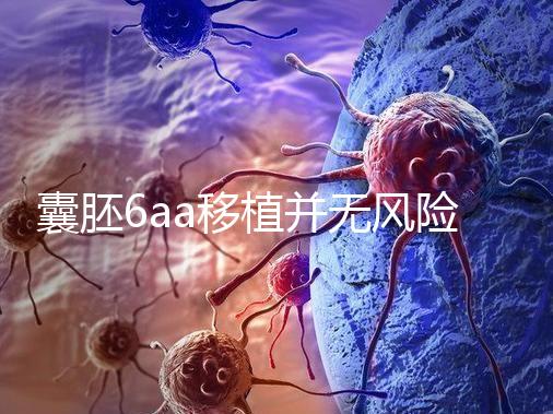 囊胚6aa移植并無風險,術長僅15分鐘,別讓心情影響成功率