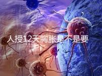 人授12天胸脹是不是要來例假了難說,脹痛嚴重請驗孕