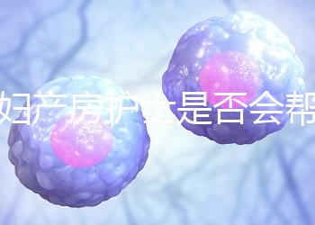 產(chǎn)婦產(chǎn)房護(hù)士是否會幫助穿內(nèi)衣知道,覆蓋羞布是