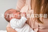 不了解廣州人授成功率最高的醫院是哪家收藏,榜首可達45%