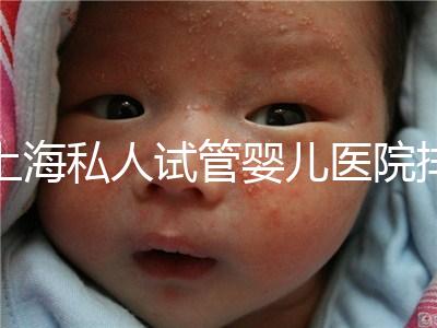 上海私人試管嬰兒醫院排名清單,成功率低,成功率高