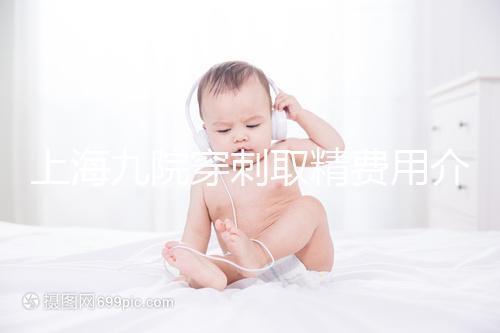 上海九院穿刺取精費(fèi)用介紹多少？麻藥 消炎藥不超過(guò)6000