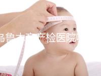 烏魯木齊產(chǎn)檢醫(yī)院哪個(gè)好戳？附不同機(jī)構(gòu)的收費(fèi)標(biāo)準(zhǔn)