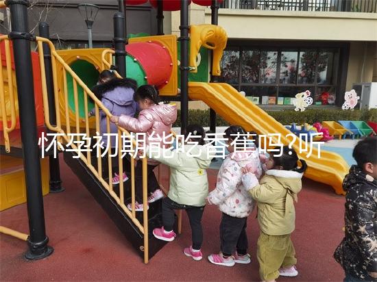 懷孕初期能吃香蕉嗎?聽說對(duì)胎兒發(fā)育有好處!