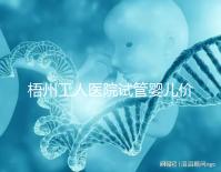 梧州工人醫院試管嬰兒價格真不貴，想報銷助孕費用進來看看