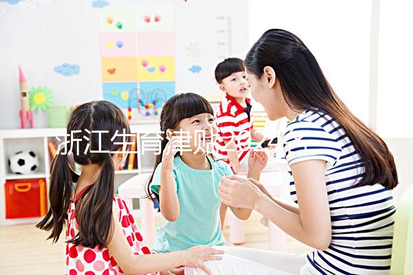 浙江生育津貼2024各市新規(guī)定,杭州領(lǐng)取條件及標(biāo)準(zhǔn)在這