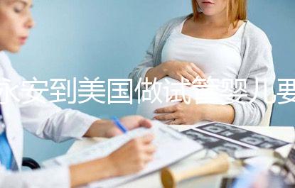 永安到美國做試管嬰兒要花多少錢，成功率高嗎？