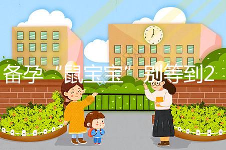 備孕“鼠寶寶”別等到2020年！最佳懷孕時間將進入倒計時