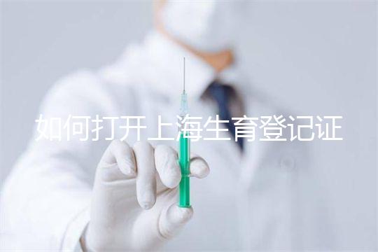 如何打開上海生育登記證，浦東需要哪些材料來揭秘，快速展示