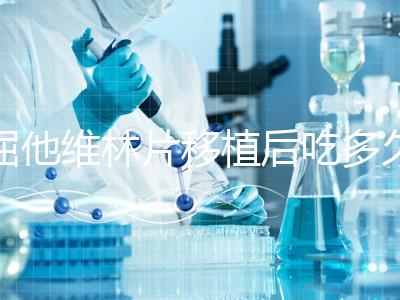 屈他維林片移植后吃多久？很難說(shuō)一定要吃14天