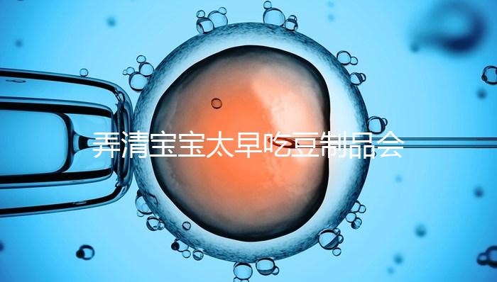 弄清寶寶太早吃豆制品會不會過敏、早熟，就知道好不好了