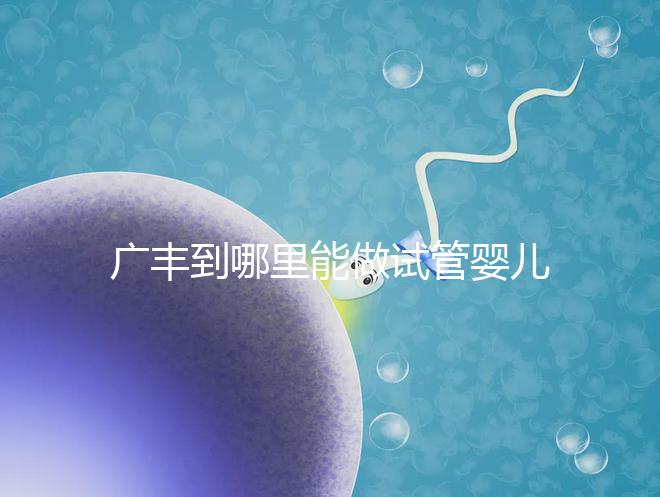 廣豐到哪里能做試管嬰兒?江西省內這些城市是熱門