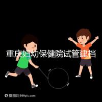 重慶婦幼保健院試管建檔費用揭秘，當(dāng)天做的這些五千搞定