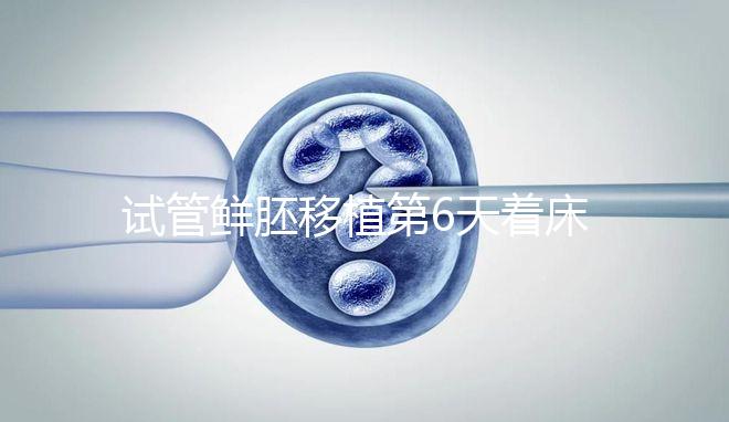 試管鮮胚移植第6天著床了沒(méi)?測(cè)出大白板還能懷孕嗎?