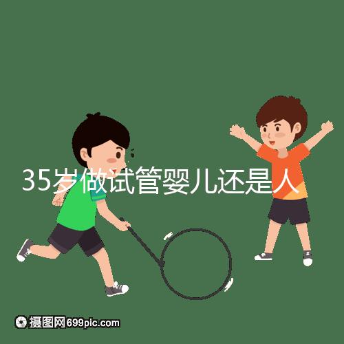 35歲做試管嬰兒還是人工授精好?再糾結(jié)就沒時間啦