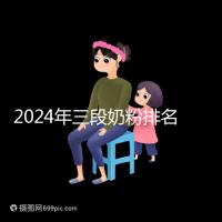 2024年三段奶粉排名前十，好消化吸收的品牌都在這里