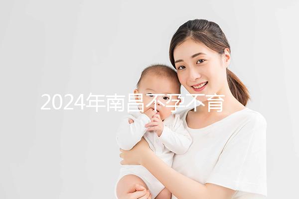 2024年南昌不孕不育醫(yī)院排名前三誰(shuí)說(shuō)江西婦幼失敗?