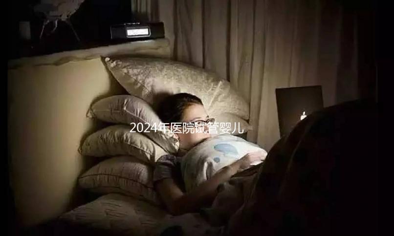 2024年醫(yī)院試管嬰兒收費明細(xì)