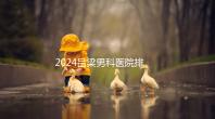 2024呂梁男科醫院排名榜發布!這家三甲機構排名第一