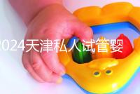 2024天津私人試管嬰兒醫院排名更新，哪個更好？