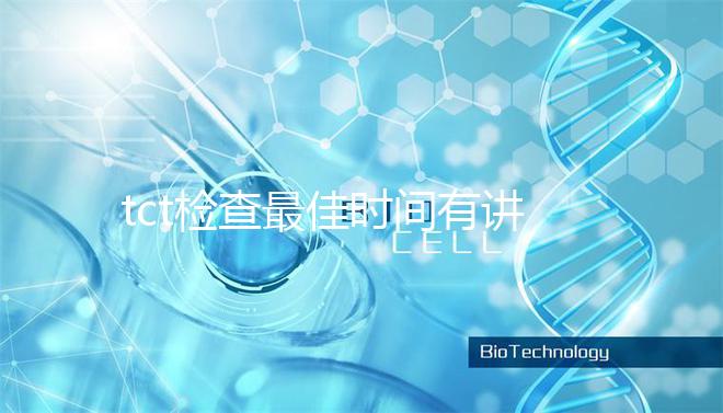 tct檢查最佳時間有講究，不僅要定期也要注意間隔